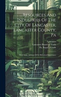 Cover: Resources And Industries Of The City Of Lancaster, Lancaster County, Pa - Legare Street Press