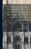Cover: The Architectural Antiquities Of The County Of Durham, From Drawings By Robert William Bellings - Legare Street Press