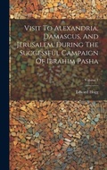 Cover: Visit To Alexandria, Damascus, And Jerusalem, During The Successful Campaign Of Ibrahim Pasha; Volume 1 - Legare Street Press