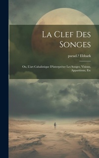 Abbildung von: La clef des songes; ou, L'art cabalistique d'interpreter les songes, visions, apparitions, etc - Legare Street Press