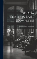 Cover: Indiana Election Laws (complete) - Legare Street Press