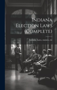 Enlarge image Cover: Indiana Election Laws (complete) - Legare Street Press