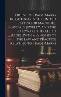 Abbildung von: Digest of Trade-marks (registered in the United States) for Machines, Metals, Jewelry, and the Hardware and Allied Trades, With a Synopsis of the Law and Practice Relating to Trade-marks - Legare Street Press