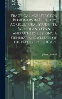 Abbildung von: Practical Forestry for Beginners in Forestry, Agricultural Students, Woodland Owners, and Others Desiring a General Knowledge of the Nature of the Art - Legare Street Press