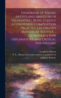 Abbildung von: Handbook of Young Artists and Amateurs in Oilpainting, Being Chiefly a Condensed Compilation From the Celebrated Manual of Bouvier ... Appended a New Explanatory and Critical Vocabulary - Legare Street Press