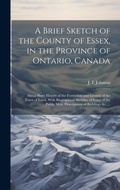 Cover: A Brief Sketch of the County of Essex, in the Province of Ontario, Canada [microform] - Legare Street Press