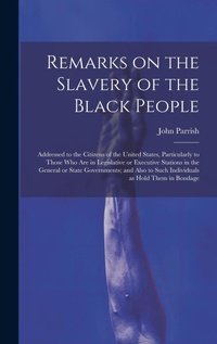Abbildung von: Remarks on the Slavery of the Black People; Addressed to the Citizens of the United States, Particularly to Those Who Are in Legislative or Executive Stations in the General or State Governments; and Also to Such Individuals as Hold Them in Bondage - Legare Street Press