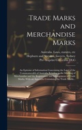 Cover: Trade Marks and Merchandise Marks; an Epitome of Information Concerning the Laws of the Commonwealth of Australia Relating to the Marking of Merchandise and the Registration and Infringement of Trade Marks, With an Appendix Containing the Trade Marks... - Legare Street Press
