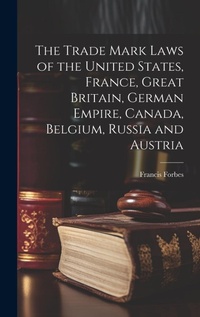 Abbildung von: The Trade Mark Laws of the United States, France, Great Britain, German Empire, Canada, Belgium, Russia and Austria [microform] - Legare Street Press