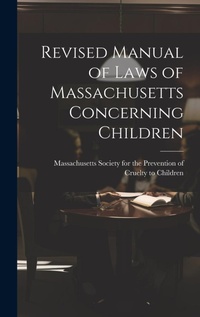 Abbildung von: Revised Manual of Laws of Massachusetts Concerning Children - Legare Street Press