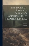 Cover: The Story of Princess Patricia's Canadian Light Infantry, 1914-1917. - Legare Street Press