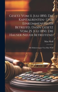 Abbildung von: Gesetz Vom 11. Juli 1850, Die Kapitalrenten- Und Einkommensteuer Betreffd, Dann Gesetz Vom 25. Juli 1850, Die Hauser-neuer Betreffend - Legare Street Press