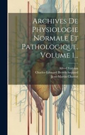 Cover: Archives De Physiologie Normale Et Pathologique, Volume 1... - Legare Street Press