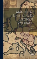 Cover: Manuel De L'histoire De Belgique, Volume 1... - Legare Street Press