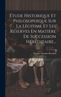 Bild: Etude Historique Et Philosophique Sur La Legitime Et Les Reserves En Matiere De Succession Hereditaire... - Legare Street Press