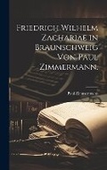 Cover: Friedrich Wilhelm Zachariae in Braunschweig von Paul Zimmermann. - Legare Street Press