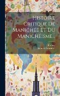 Cover: Histoire Critique De Manichee Et Du Manicheisme... - Legare Street Press