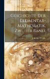 Abbildung von: Geschichte der Elementar-Mathematik. Zweiter Band. - Legare Street Press