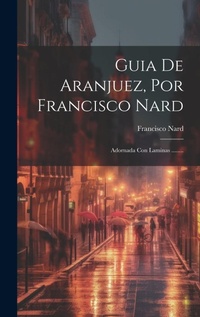 Abbildung von: Guia De Aranjuez, Por Francisco Nard - Legare Street Press