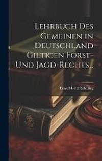 Bild: Lehrbuch des Gemeinen in Deutschland Giltigen Forst- und Jagd-Rechts... - Legare Street Press