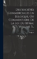 Cover: Des Societes Commerciales En Belgique, Ou Commentaire De La Loi Du 18 Mai 1873, Volume 3... - Legare Street Press