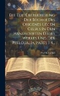 Cover: Die Textueberlieferung Der Buecher Des Origenes Gegen Celsus In Den Handscriften Dieses Werkes Und Der Philokalia, Parts 1-4... - Legare Street Press