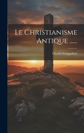Cover: Le Christianisme Antique ...... - Legare Street Press