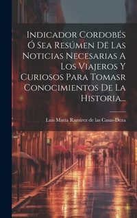 Abbildung von: Indicador Cordobes O Sea Resumen De Las Noticias Necesarias A Los Viajeros Y Curiosos Para Tomasr Conocimientos De La Historia... - Legare Street Press