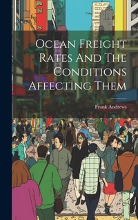 Enlarge image Cover: Ocean Freight Rates And The Conditions Affecting Them - Legare Street Press