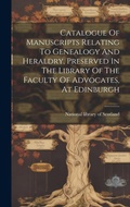 Cover: Catalogue Of Manuscripts Relating To Genealogy And Heraldry, Preserved In The Library Of The Faculty Of Advocates, At Edinburgh - Legare Street Press