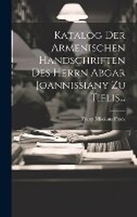Abbildung von: Katalog Der Armenischen Handschriften Des Herrn Abgar Joannissiany Zu Tiflis... - Legare Street Press