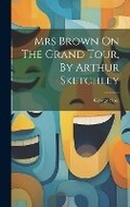 Cover: Mrs Brown On The Grand Tour, By Arthur Sketchley - Legare Street Press