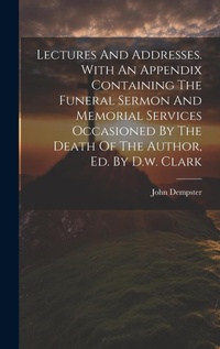 Enlarge image Cover: Lectures And Addresses. With An Appendix Containing The Funeral Sermon And Memorial Services Occasioned By The Death Of The Author, Ed. By D.w. Clark - Legare Street Press