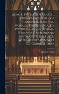 Cover: Adm. R. P. F. Lucii Ferraris ... Prompta Bibliotheca Canonica, Juridica, Moralis, Theologica. Ed. Postrema Absolutissima. Philippi A Carboneano Notis Criticis Illustr. [with] Additamenta Et Correctiones - Legare Street Press