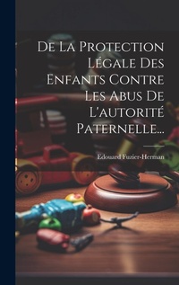 Abbildung von: De La Protection Legale Des Enfants Contre Les Abus De L'autorite Paternelle... - Legare Street Press