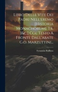 Cover: Libro Delle Vite Dei Padri Nell'eremo [historia Monachorum]. Tr. [&c.] Col Testo A Fronte Dall'abate G.o. Marzuttini... - Legare Street Press