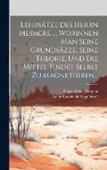 Cover: Lehrsaetze Des Herrn Mesmers, ... Worinnen Man Seine Grundsaezze, Seine Theorie, Und Die Mittel Findet Selbst Zu Magnetisiren... - Legare Street Press
