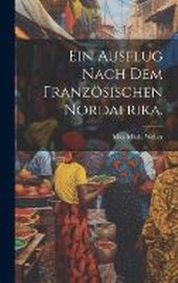 Abbildung von: Ein Ausflug nach dem franzoesischen Nordafrika. - Legare Street Press