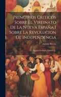 Cover: Principios Criticos Sobre El Vireinato De La Nueva Espana I Sobre La Revolucion De Independencia - Legare Street Press