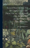 Cover: Illustrations To Be Employed In Practical Lessons On Botany, Adapted To Beginners - Legare Street Press