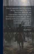 Cover: Polychronicon, Together With The Engl. Tr. Of J. Trevisa And Of An Unknown Writer Of The Fifteenth Century, Ed. By C. Babington (j.r. Lumby). Vols. 1-8, 9 (containing A Continuation By J. Malverne) - Legare Street Press