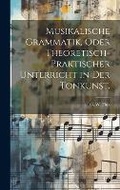 Cover: Musikalische Grammatik, oder theoretisch-praktischer Unterricht in der Tonkunst. - Legare Street Press