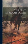 Cover: President Lincoln's Death - Legare Street Press