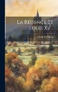 Cover: La Regence Et Louis Xv... - Legare Street Press