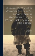 Cover: Histoire De Tous Les Voyages Autour Du Monde, Depuis Magellan Jusqu'a D'urville Et Laplage (1519 A 1832)... - Legare Street Press