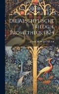 Cover: Die Aeschylische Trilogie Prometheus, 1824 - Legare Street Press