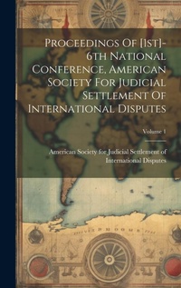 Abbildung von: Proceedings Of [1st]-6th National Conference, American Society For Judicial Settlement Of International Disputes; Volume 1 - Legare Street Press