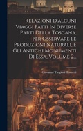 Cover: Relazioni D'alcuni Viaggi Fatti In Diverse Parti Della Toscana, Per Osservare Le Produzioni Naturali, E Gli Antichi Monumenti Di Essa, Volume 2... - Legare Street Press