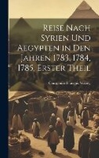 Abbildung von: Reise Nach Syrien und Aegypten in den Jahren 1783, 1784, 1785, erster Theil - Legare Street Press