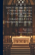 Cover: Sancti Leonis Magni ... Opera Omnia, Post P. Quesnelli Recens. Emendata, Curantibus P. Et H. Fratribus Balleriniis - Legare Street Press